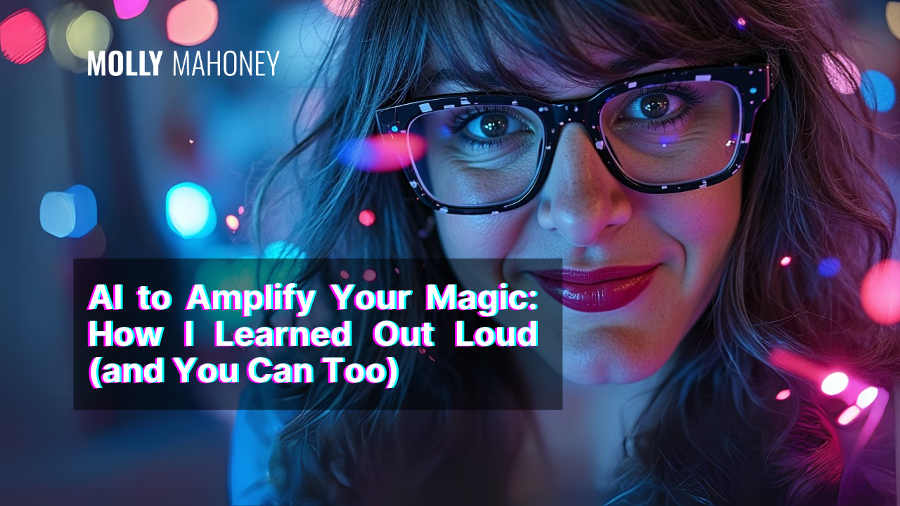 AI to Amplify Your Magic: How I Learned Out Loud (and You Can Too)